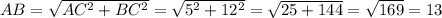 AB = \sqrt{AC^{2} + BC^{2} } = \sqrt{5^{2} + 12^{2} } = \sqrt{25 + 144} = \sqrt{169} = 13