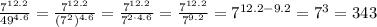 \frac{7^{12.2}}{49^{4.6}} = \frac{7^{12.2}}{(7^2)^{4.6}} =\frac{7^{12.2}}{7^{2\cdot4.6}} =\frac{7^{12.2}}{7^{9.2}} =7^{12.2-9.2}=7^3=343