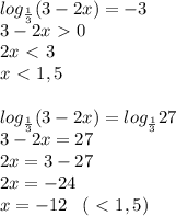 log_{ \frac{1}{3}}(3-2x)=-3\\3-2x\ \textgreater \ 0\\2x\ \textless \ 3\\x\ \textless \ 1,5\\\\log_{ \frac{1}{3}}(3-2x)=log_{ \frac{1}{3}}27\\3-2x=27\\2x=3-27\\2x=-24\\x=-12\; \; \; (\ \textless \ 1,5)