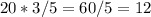 20*3/5=60/5=12