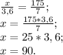 \frac{x}{3,6}= \frac{175}{7} ; \\ x= \frac{175*3,6}{7} ; \\ x=25*3,6; \\ x=90.