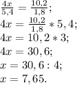 \frac{4x}{5,4} = \frac{10,2}{1,8} ; \\ 4x= \frac{10,2}{1,8} *5,4; \\ 4x=10,2*3; \\ 4x=30,6; \\ x=30,6:4; \\ x=7,65.