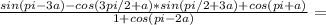 \frac{sin(pi-3a)-cos(3pi/2+a)*sin(pi/2+3a)+cos(pi+a)}{1+cos(pi-2a)} =