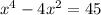 x^{4} -4 x^{2} =45