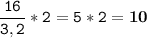 \tt\displaystyle \frac{16}{3,2}*2=5*2=\bold{10}