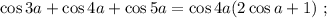 \cos{3a} + \cos{4a} + \cos{5a} = \cos{4a} ( 2 \cos{a} + 1 ) \ ;