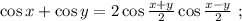 \cos{x} + \cos{y} = 2 \cos{ \frac{ x + y }{2} } \cos{ \frac{ x - y }{2} } \ ;