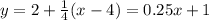 y=2+ \frac{1}{4} (x-4)= 0.25x+1