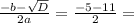 \frac{-b- \sqrt{D} }{2a}= \frac{-5-11}{2}=