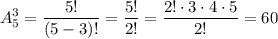 \displaystyle A_5^3= \frac{5!}{(5-3)!}= \frac{5!}{2!}= \frac{2!\cdot3\cdot4\cdot5}{2!}=60