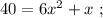 40 = 6x^2 + x \ ;