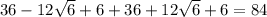 36- 12\sqrt{6} + 6 + 36+12 \sqrt{6} +6=84