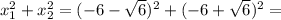 x_{1} ^{2} + x_{2} ^{2} = (-6-\sqrt{6} )^{2} + (-6+\sqrt{6} )^{2}=