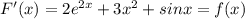 F'(x)=2e^{2x}+3x^2+ sin x = f(x)