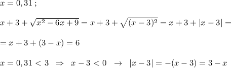 x=0,31\; ;\\\\x+3+\sqrt{x^2-6x+9}=x+3+\sqrt{(x-3)^2}=x+3+|x-3|=\\\\=x+3+(3-x)=6\\\\x=0,31\ \textless \ 3\; \; \Rightarrow\; \; x-3\ \textless \ 0\; \; \rightarrow\; \; |x-3|=-(x-3)=3-x