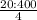 \frac{20:400}{4}