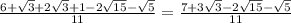 \frac{6+\sqrt{3}+2\sqrt{3}+1-2\sqrt{15}-\sqrt5}{11}=\frac{7+3\sqrt{3}-2\sqrt{15}-\sqrt5}{11}