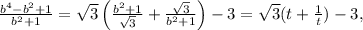 \frac{b^4-b^2+1}{b^2+1}=\sqrt{3}\left(\frac{b^2+1}{\sqrt{3}}+\frac{\sqrt{3}}{b^2+1}\right)-3=\sqrt{3}(t+\frac{1}{t})-3,