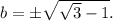 b=\pm\sqrt{\sqrt{3}-1}.