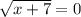 \sqrt{x+7}=0