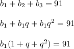 b_1 + b_2 + b_3 = 91 \\ \\ b_1 + b_1 q + b_1 q^2 = 91 \\ \\ b_1 (1 + q + q^2) = 91