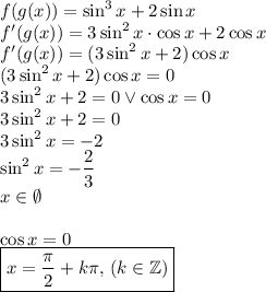 f(g(x))=\sin^3 x+2\sin x\\&#10;f'(g(x))=3\sin^2x\cdot\cos x+2\cos x\\&#10;f'(g(x))=(3\sin^2x+2)\cos x\\&#10;(3\sin^2x+2)\cos x=0\\&#10;3\sin^2x+2=0 \vee \cos x=0\\&#10;3\sin^2x+2=0\\&#10;3\sin^2x=-2\\&#10;\sin^2x=-\dfrac{2}{3}\\x\in \emptyset\\\\&#10;\cos x=0\\&#10;\boxed{x=\dfrac{\pi}{2}+k\pi,\, (k\in\mathbb{Z})}