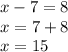 x-7=8 \\ x=7+8 \\ x=15