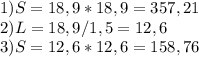 1)S=18,9*18,9=357,21 \\ &#10;2)L=18,9/1,5=12,6 \\ &#10;3)S=12,6*12,6=158,76