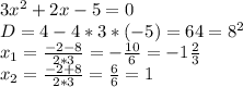 3x^2+2x-5=0\\&#10;D=4-4*3*(-5)=64=8^2\\&#10;x_1= \frac{-2-8}{2*3} =- \frac{10}{6} =-1 \frac{2}{3} \\&#10;x_2= \frac{-2+8}{2*3} =\frac{6}{6} =1