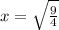 x= \sqrt{ \frac{9}{4} }