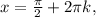 x= \frac{ \pi }{2} +2 \pi k,