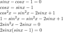 sinx-cosx-1=0 \\ cosx=sinx-1 \\ cos^{2}x=sin^{2}x-2sinx+1 \\ 1-sin^{2}x=sin^{2}x-2sinx+1 \\ 2sin^{2}x-2sinx=0 \\ 2sinx(sinx-1)=0