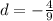 d = - \frac{4}{9}