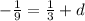 - \frac{1}{9} = \frac{1}{3} + d