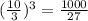 (\frac{10}{3})^3= \frac{1000}{27}