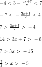 -4\ \textless \ 3- \frac{3x+7}{2}\ \textless \ 7\\\\-7\ \textless \ - \frac{3x+7}{2}\ \textless \ 4\\\\7\ \textgreater \ \frac{3x+7}{2}\ \textgreater \ -4\\\\14\ \textgreater \ 3x+7\ \textgreater \ -8\\\\7\ \textgreater \ 3x\ \textgreater \ -15 \\\\\frac{7}{3} \ \textgreater \ x\ \textgreater \ - 5&#10;