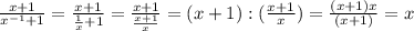 \frac{x+1}{x^{-1}+1} = \frac{x+1}{ \frac{1}{x}+1 } = \frac{x+1}{ \frac{x+1}{x} } =(x+1):( \frac{x+1}{x} )= \frac{(x+1)x}{(x+1)} =x