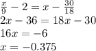 \frac{x}{9} -2=x- \frac{30}{18} \\ 2x-36=18x-30 \\ 16x=-6 \\ x=-0.375