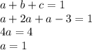 a+b+c=1 \\ a+2a+a-3=1 \\ 4a=4 \\ a=1