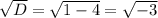 \sqrt{D}= \sqrt{1-4}= \sqrt{-3}