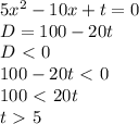 5x^2-10x+t=0\\D=100-20t\\D\ \textless \ 0\\100-20t\ \textless \ 0\\100\ \textless \ 20t\\t\ \textgreater \ 5