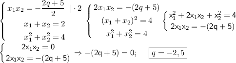 \left\{\begin{gathered}x_1x_2=-\dfrac{2q+5}{2}\;\; |\cdot 2\\ x_1+x_2=2\\x_1^2+x_2^2=4\\\end{gathered}\right. \sf\left\{\begin{gathered}2x_1x_2=-(2q+5)\\ (x_1+x_2)^2=4\\x_1^2+x_2^2=4\\\end{gathered}\right. \displaystyle \left \{ {{x_1^2+2x_1x_2+x_2^2=4} \atop {2x_1x_2=-(2q+5)}} \right. \\ \left \{ {{2x_1x_2=0} \atop {2x_1x_2=-(2q+5)}} \right. \Rightarrow -(2q+5)=0; \;\;\;\;\; \boxed{q=-2,5}