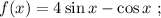 f(x) = 4 \sin{x} - \cos{x} \ ;