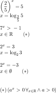 \left(\dfrac{2}{5}\right)^x=5\\&#10;x=\log_{\tfrac{2}{5}}5\\\\&#10;7^x\ \textgreater \ -1\\&#10;x\in\mathbb{R}\qquad(*)\\\\&#10;2^x=3\\&#10;x=\log_23\\\\&#10;2^x=-3\\&#10;x\in\emptyset\qquad (*)\\\\\\&#10;(*)\,(a^x\ \textgreater \ 0\, \forall_{x\in\mathbb{R}} \wedge a\ \textgreater \ 0)}