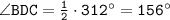 \tt \angle BDC=\frac{1}{2}\cdot312^\circ= 156^\circ