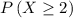 P\left(X\geq 2\right)