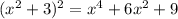 (x^{2}+3)^{2} = x^{4} +6 x^{2} +9