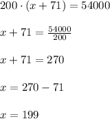 200\cdot(x+71)=54000\\\\&#10;x+71= \frac{54000}{200}\\\\&#10;x+71= 270\\\\&#10;x=270-71\\\\&#10;x=199