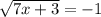 \sqrt{7x + 3} = - 1