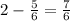 2-\frac{5}{6}= \frac{7}{6}